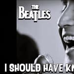 THE BEATLES – I SHOULD HAVE KNOWN BETTER